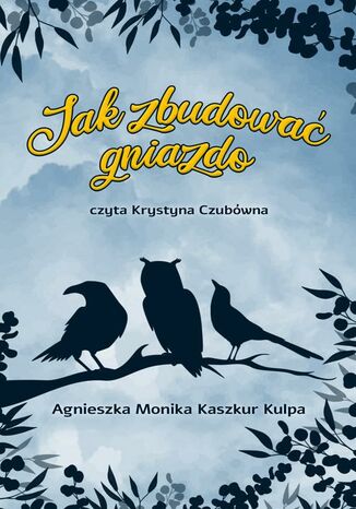 Jak zbudować gniazdo? Agnieszka Monika Kaszkur Kulpa - okładka audiobooka MP3