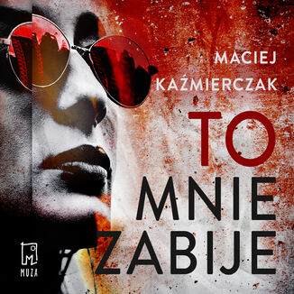 To mnie zabije Maciej Kaźmierczak - okładka audiobooka MP3