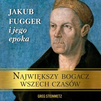 Największy bogacz wszech czasów. Jakub Fugger i jego epoka Greg Steinmetz - okładka audiobooka MP3