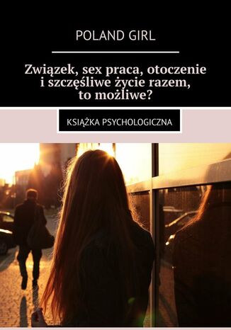 Związek, sex praca, otoczenie i szczęśliwe życie razem, to możliwe?