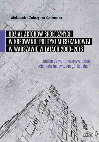 Okładka:Udział aktorów społecznych w kreowaniu polityki mieszkaniowej w Warszawie w latach 2000-2016 