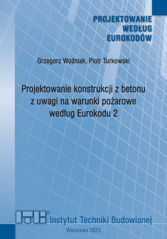 Projektowanie konstrukcji z betonu z uwagi na warunki poarowe wedug Eurokodu 2 Piotr Turkowski, Grzegorz Woniak - okadka ebooka