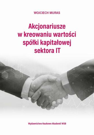 Akcjonariusze w kreowaniu wartości spółki kapitałowej sektora IT Wojciech Muras - okładka ebooka
