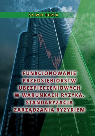 Funkcjonowanie przedsiębiorstw ubezpieczeniowych w warunkach ryzyka. Standaryzacja zarządzania ryzykiem