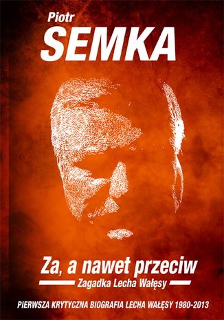 Za, a nawet przeciw. Zagadka Lecha Wałęsy