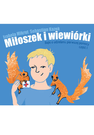 Miłoszek i wiewiórki 1 Bajki o udzielaniu pierwszej pomocy Izabela Mikrut, Sebastian Kazek - okładka audiobooks CD