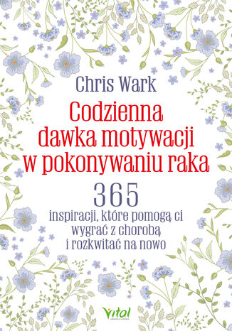 Codzienna dawka motywacji w pokonywaniu raka Chris Wark - okadka ebooka