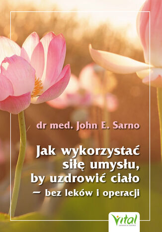Jak wykorzysta si umysu, by uzdrowi ciao M.D. Dr. John E. Sarno - okadka ebooka