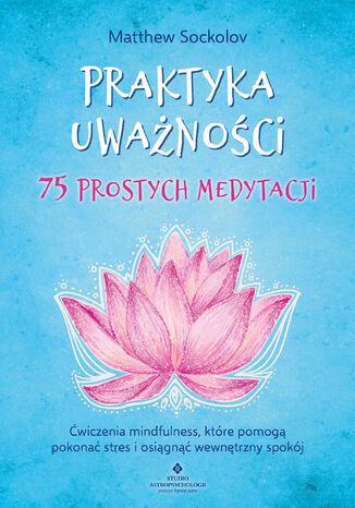 Praktyka uważności. 75 prostych medytacji