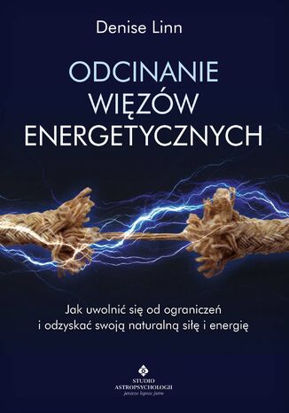 Okładka:Odcinanie więzów energetycznych. Jak uwolnić się od ograniczeń i odzyskać swoją naturalną siłę i energię - PDF 
