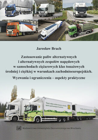 Okładka:Zastosowanie paliw alternatywnych i alternatywnych zespołów napędowych w ciężarówkach klas tonażowych średniej i ciężkiej w warunkach zachodnioeuropejskich. Wyzwania i ograniczenia - aspekty praktyczne 