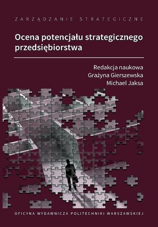 Zarządzanie strategiczne. Ocena potencjału strategicznego przedsiębiorstwa Grażyna Gierszewska, Michael Jaksa - okładka ebooka