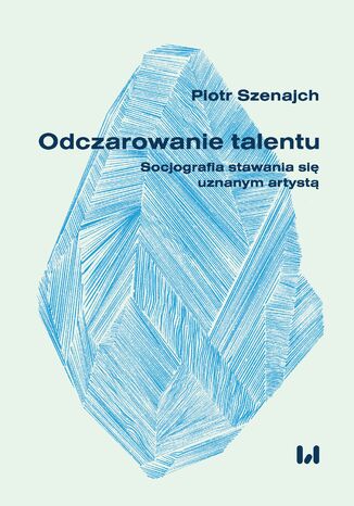 Odczarowanie talentu. Socjografia stawania się uznanym artystą Piotr Szenajch - okładka audiobooks CD