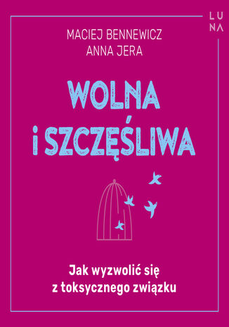 Wolna i szczęśliwa. Jak wyzwolić się z toksycznego związku