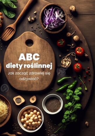 ABC diety roślinnej. Jak zacząć zdrowiej się odżywiać? praca zbiorowa - okładka ebooka