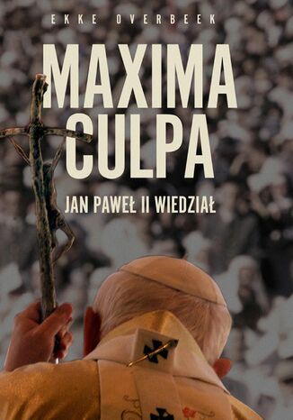 Maxima culpa Co Kościół ukrywa o Janie Pawle II  Ekke Overbeek - okładka książki