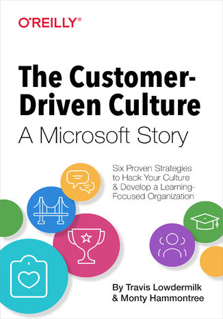 The Customer-Driven Culture: A Microsoft Story. Six Proven Strategies to Hack Your Culture and Develop a Learning-Focused Organization Travis Lowdermilk, Monty Hammontree - okładka książki