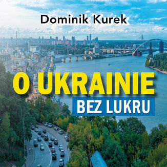 O Ukrainie bez lukru Dominik Kurek - okadka audiobooka MP3