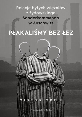 Okładka:Płakaliśmy bez łez. Relacje byłych więźniów z żydowskiego Sonderkommando w Auschwitz 