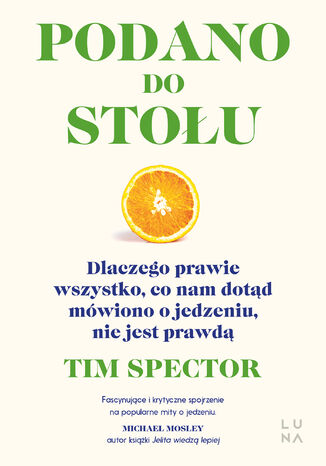 Podano do stołu. Dlaczego prawie wszystko, co nam dotąd mówiono o jedzeniu, nie jest prawdą