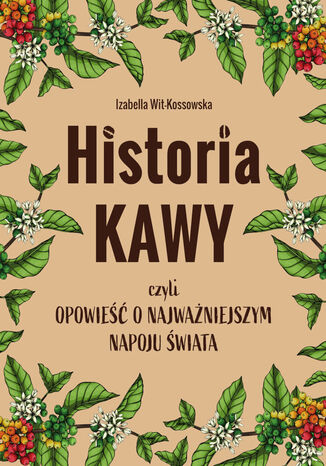 Historia kawy, czyli opowie o najwaniejszym napoju wiata Izabella Wit-Kossowska - okadka ebooka