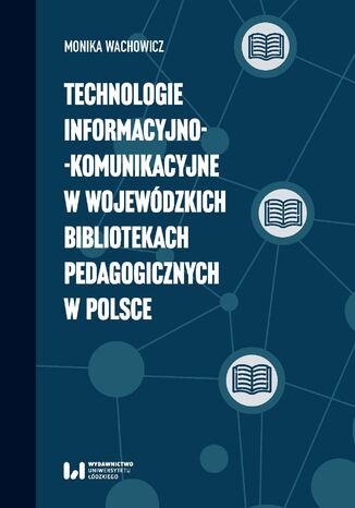 Technologie informacyjno-komunikacyjne w wojewódzkich bibliotekach pedagogicznych w Polsce Monika Wachowicz - okładka ebooka