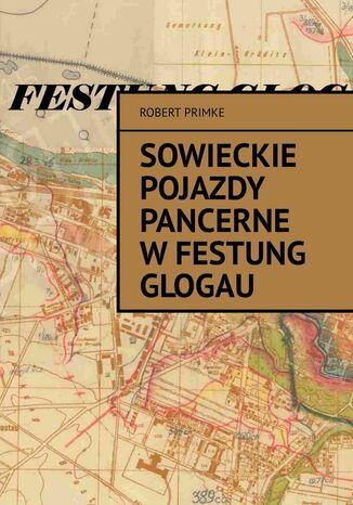 Sowieckie pojazdy pancerne wFestung Glogau Robert Primke - okadka audiobooks CD