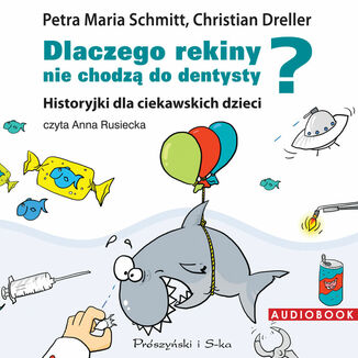 Dlaczego rekiny nie chodzą do dentysty?. Historyjki dla ciekawskich dzieci Christian Dreller, Petra Maria Schmitt - okładka audiobooka MP3