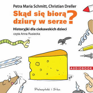 Skd si bior dziury w serze? Historyjki dla ciekawskich dzieci Christian Dreller, Petra Maria Schmitt - okadka audiobooka MP3