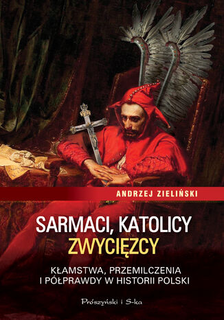 Sarmaci, katolicy, zwycizcy. Kamstwa, przemilczenia i pprawdy w historii Polski Andrzej Zieliski - okadka audiobooks CD