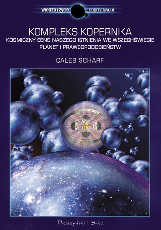 Kompleks Kopernika. Kosmiczny sens naszego istnienia we Wszechświecie planet i prawdopodobieństw