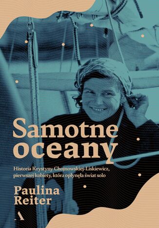 Samotne oceany Historia Krystyny Chojnowskiej-Liskiewicz, pierwszej kobiety, która opłynęła świat solo  Paulina Reiter - okładka ebooka