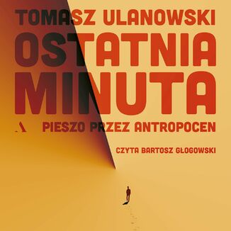 Ostatnia minuta Pieszo przez antropocen Tomasz Ulanowski - okładka audiobooka MP3