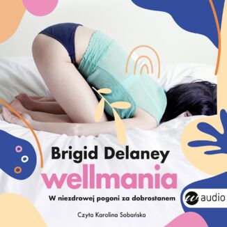 Wellmania. W niezdrowej pogoni za dobrostanem Brigid Delaney - okładka audiobooka MP3