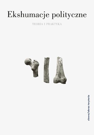 Ekshumacje polityczne. Teoria i praktyka