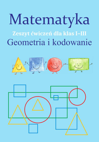 Matematyka. Geometria i kodowanie. Zeszyt ćwiczeń dla kl. I-III Monika Ostrowska - okładka ebooka