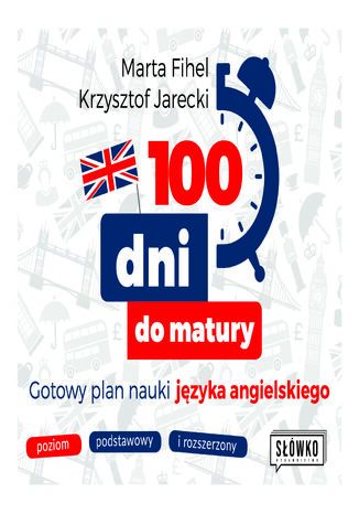 100 dni do matury. Gotowy plan nauki języka angielskiego Marta Fihel, Krzysztof Jarecki - okładka książki