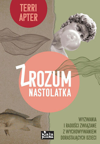 zRozum nastolatka. Wyzwania i radości związane z wychowywaniem dorastających dzieci