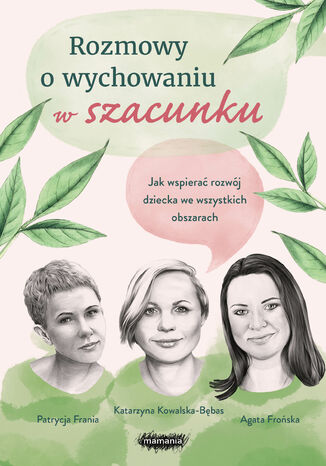 Rozmowy o wychowaniu w szacunku. Jak wspierać rozwój dziecka we wszystkich obszarach