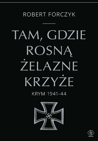 Tam, gdzie rosną Żelazne Krzyże. Krym 1941-1944 Robert Forczyk - okładka audiobooks CD