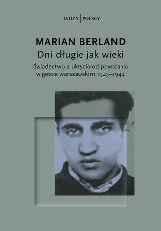 Dni długie jak wieki Świadectwo z ukrycia od powstania w getcie warszawskim 1943-1944