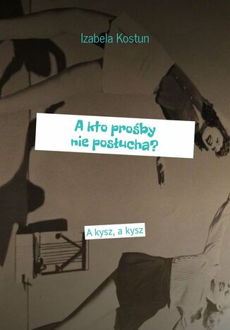 A kto prośby nie posłucha?