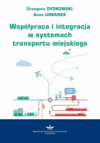 Współpraca i integracja w systemach transportu miejskiego Grzegorz Dydkowski, Anna Urbanek - okładka książki