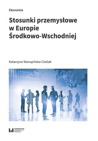 Stosunki przemysłowe w Europie Środkowo-Wschodniej Katarzyna Skorupińska-Cieślak - okładka książki