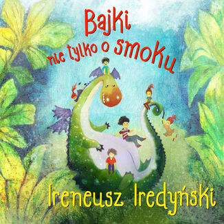 Bajki nie tylko o smoku Ireneusz Iredyński - okładka audiobooka MP3