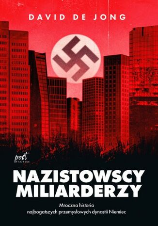 Nazistowscy miliarderzy: Mroczna historia najbogatszych przemysłowych dynastii Niemiec David de Jong - okładka ebooka