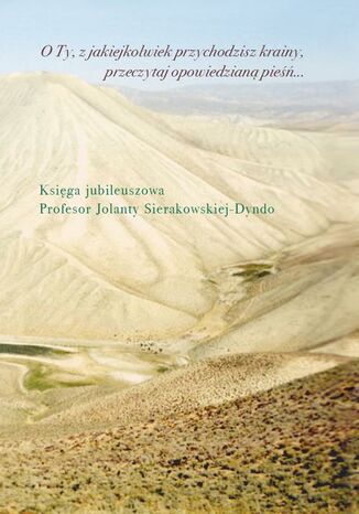 O Ty, z jakiejkolwiek przychodzisz krainy, przeczytaj opowiedzianą pieśń