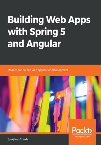 Building Web Apps with Spring 5 and Angular 4. Modern end-to-end web application development Ajitesh Kumar Shukla - okadka ebooka