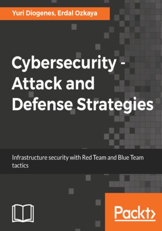 Okładka:Cybersecurity - Attack and Defense Strategies. Infrastructure security with Red Team and Blue Team tactics 