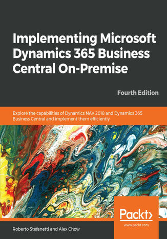 Okładka:Implementing Microsoft Dynamics 365 Business Central On-Premise. Explore the capabilities of Dynamics NAV 2018 and Dynamics 365 Business Central and implement them efficiently - Fourth Edition 